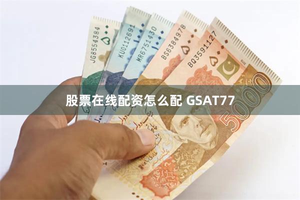 股票在线配资怎么配 GSAT77