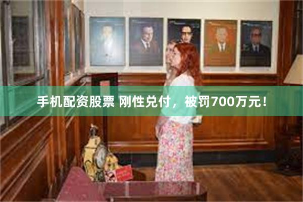 手机配资股票 刚性兑付，被罚700万元！