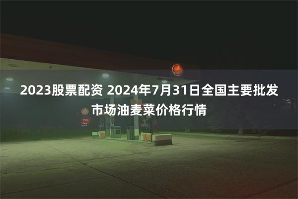 2023股票配资 2024年7月31日全国主要批发市场油麦菜价格行情